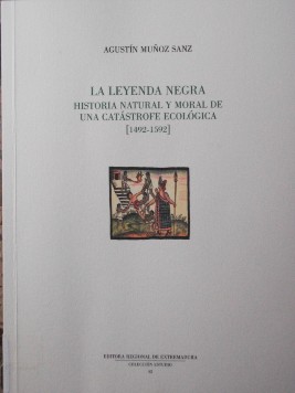 LA LEYENDA NEGRA. HISTORIA NATURAL Y MORAL DE UNA CATÁSTROFE ECOLÓGICA (1492-1592)
