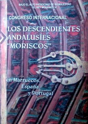 CONGRESO INTERNACIONAL LOS DESCENDIENTES DE ANDALUSÍES MORISCOS EN MARRUECOS, ESPAÑA Y PORTUGAL